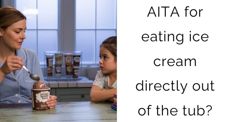 AITA for eating ice cream directly out of the tub?