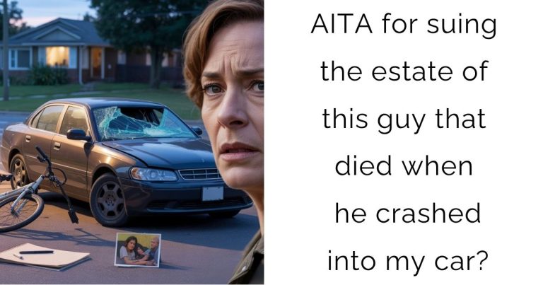 AITA for suing the estate of this guy that died when he crashed into my car?