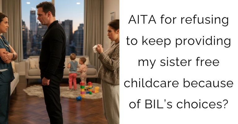 AITA for refusing to keep providing my sister free childcare because of BIL’s choices?