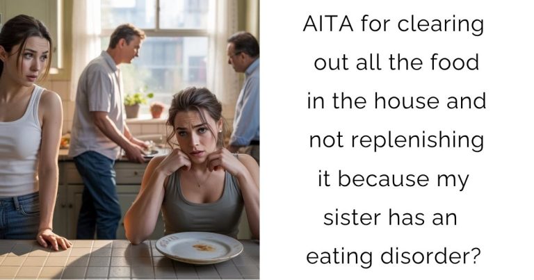 AITA for clearing out all the food in the house and not replenishing it because my sister has an eating disorder?
