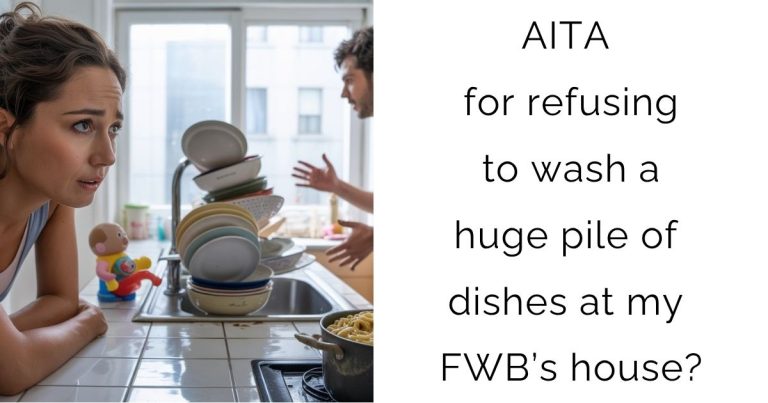 AITA for refusing to wash a huge pile of dishes at my FWB’s house?