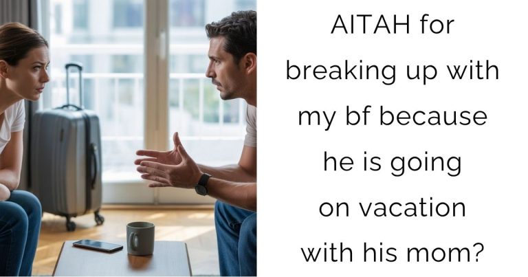 AITAH for breaking up with my bf because he is going on vacation with his mom?