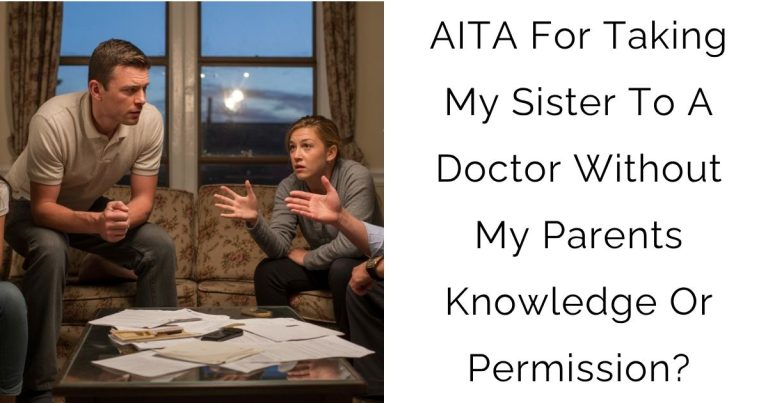 AITA For Taking My Sister To A Doctor Without My Parents Knowledge Or Permission?