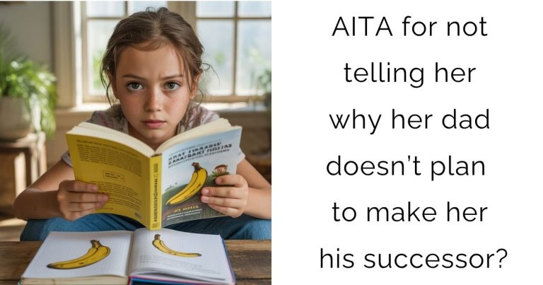 AITA for not telling her why her dad doesn’t plan to make her his successor?