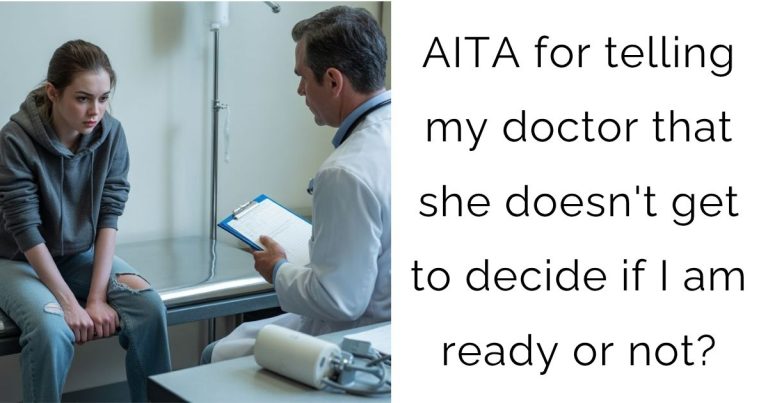 AITA for telling my doctor that she doesn’t get to decide if I am ready or not?