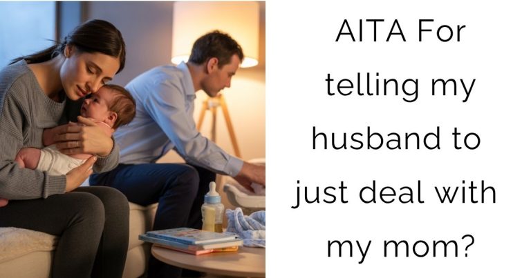 AITA For telling my husband to just deal with my mom?