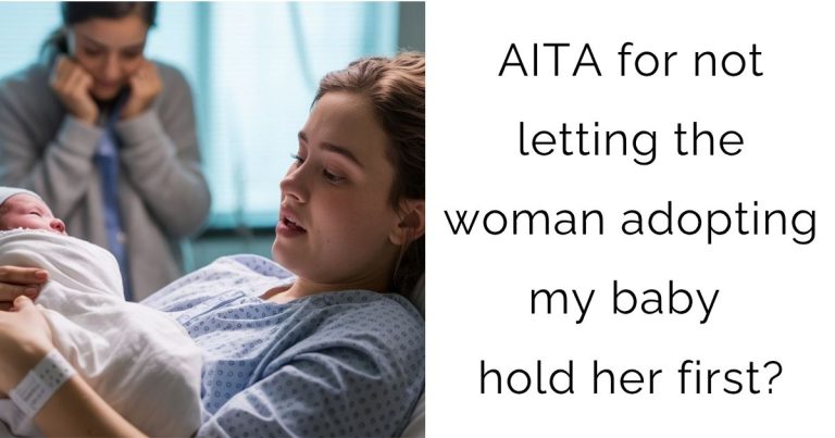 AITA for not letting the woman adopting my baby hold her first?