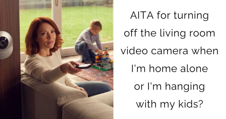 AITA for turning off the living room video camera when I’m home alone or I’m hanging with my kids?