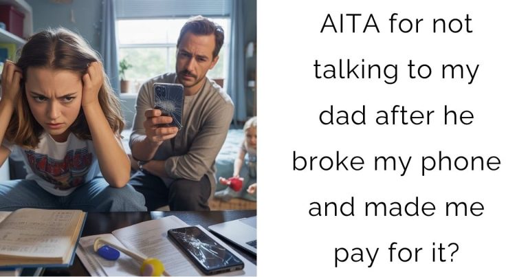 AITA for not talking to my dad after he broke my phone and made me pay for it?