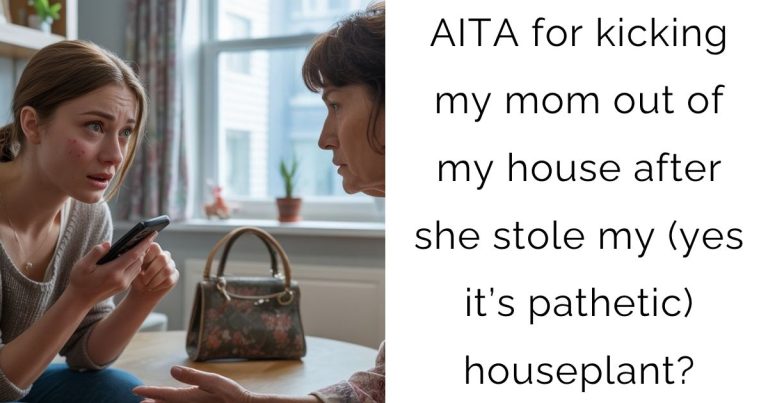 AITA for kicking my mom out of my house after she stole my (yes it’s pathetic) houseplant?