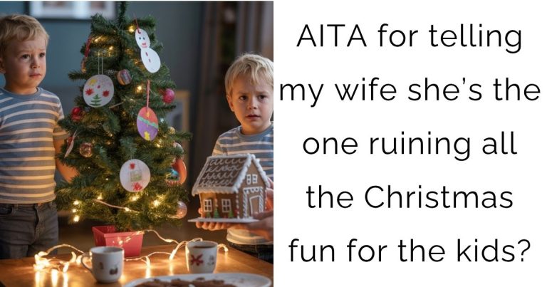 AITA for telling my wife she’s the one ruining all the Christmas fun for the kids?