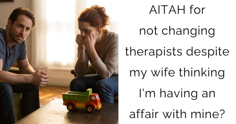 AITAH for not changing therapists despite my wife thinking I’m having an affair with mine?