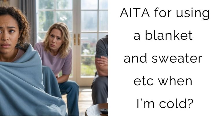 AITA for using a blanket and sweater etc when I’m cold?
