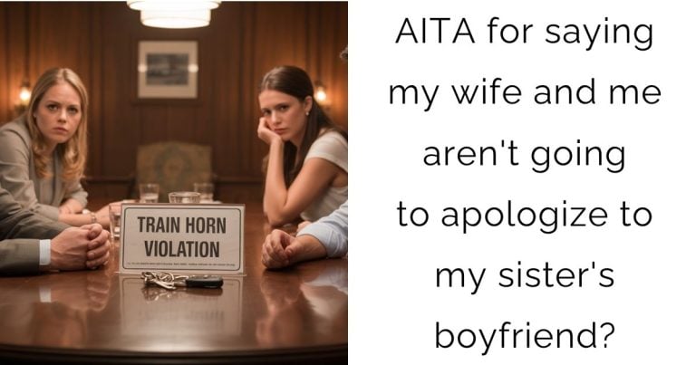 AITA for saying my wife and me aren’t going to apologize to my sister’s boyfriend?