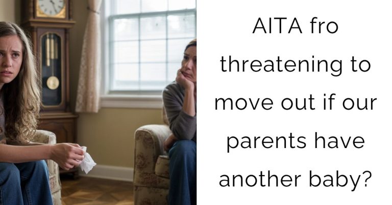 AITA fro threatening to move out if our parents have another baby?
