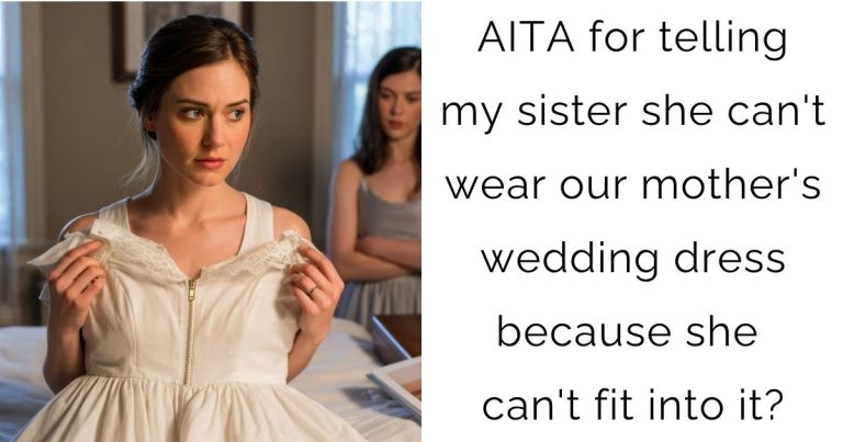 AITA for telling my sister she can’t wear our mother’s wedding dress because she can’t fit into it?