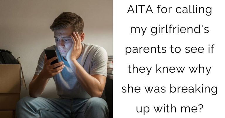 AITA for calling my girlfriend’s parents to see if they knew why she was breaking up with me?