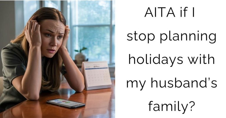 AITA if I stop planning holidays with my husband’s family?