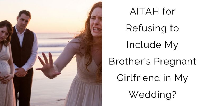 AITAH for Refusing to Include My Brother’s Pregnant Girlfriend in My Wedding?