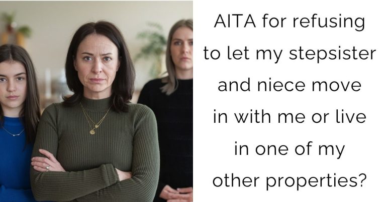 AITA for refusing to let my stepsister and niece move in with me or live in one of my other properties?