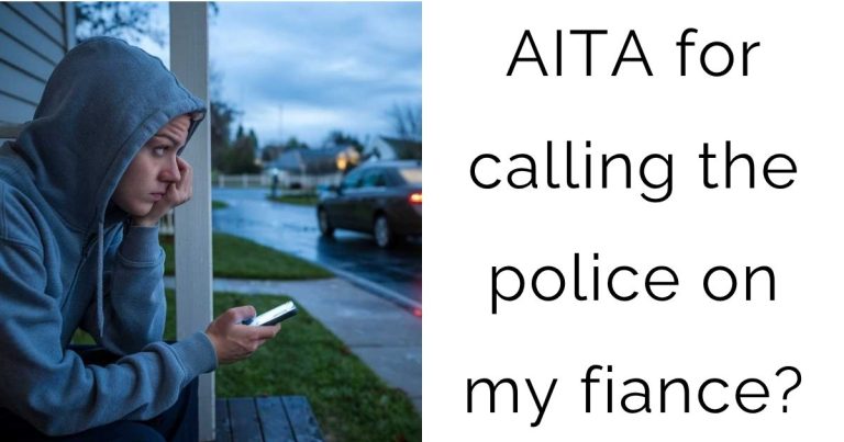 AITA for calling the police on my fiance?
