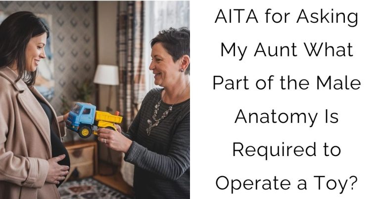 AITA for Asking My Aunt What Part of the Male Anatomy Is Required to Operate a Toy?
