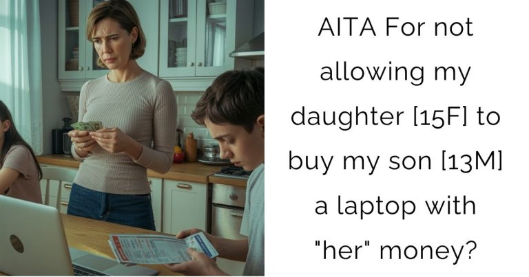 AITA For not allowing my daughter [15F] to buy my son [13M] a laptop with “her” money?