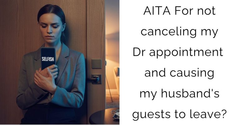 AITA For not canceling my Dr appointment and causing my husband’s guests to leave?