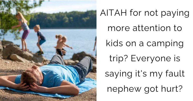 AITAH for not paying more attention to kids on a camping trip? Everyone is saying it’s my fault nephew got hurt?