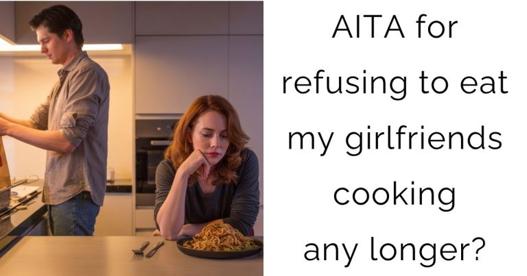 AITA for refusing to eat my girlfriends cooking any longer?