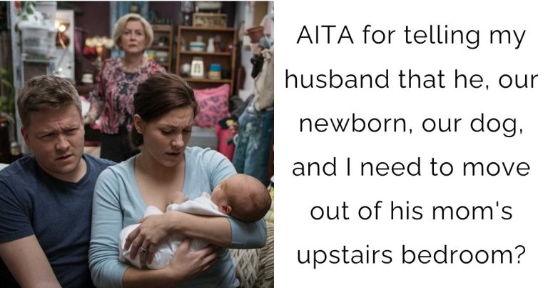 AITA for telling my husband that he, our newborn, our dog, and I need to move out of his mom’s upstairs bedroom?