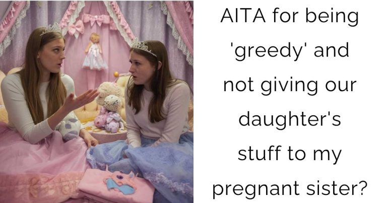 AITA for being ‘greedy’ and not giving our daughter’s stuff to my pregnant sister?