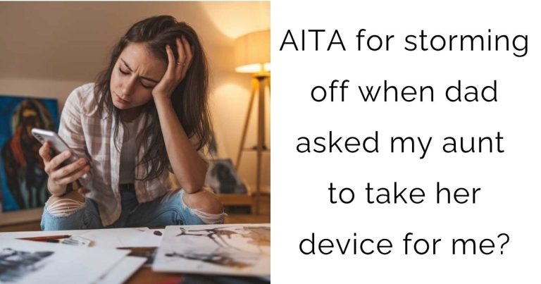 AITA for storming off when dad asked my aunt to take her device for me?