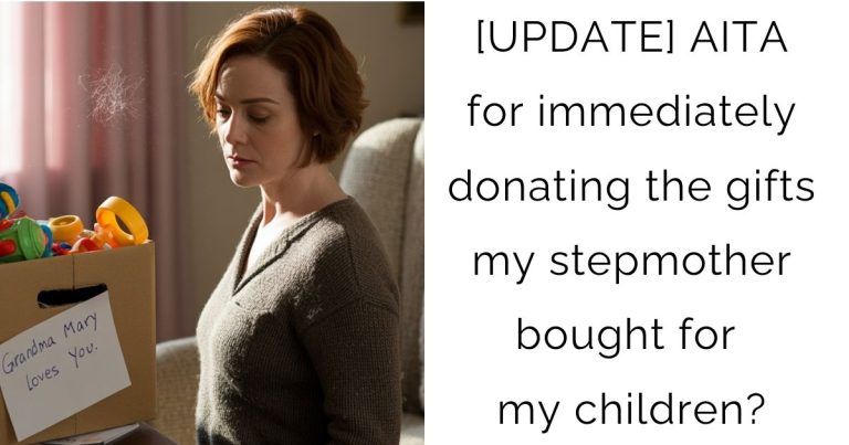 [UPDATE] AITA for immediately donating the gifts my stepmother bought for my children?
