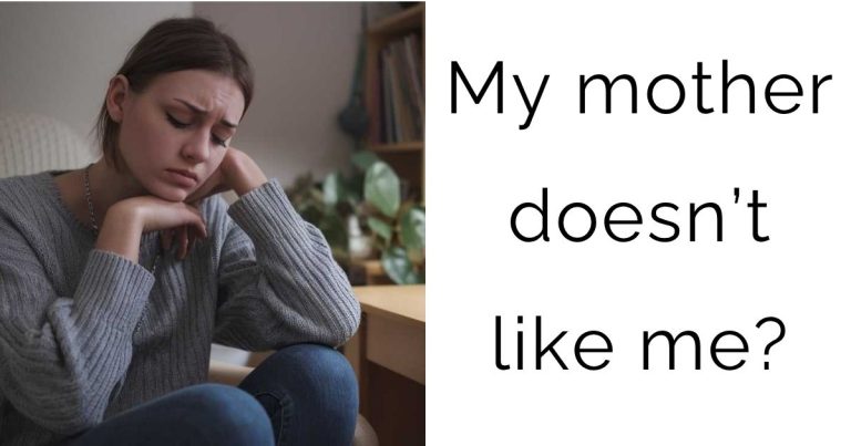 My mother doesn’t like me?
