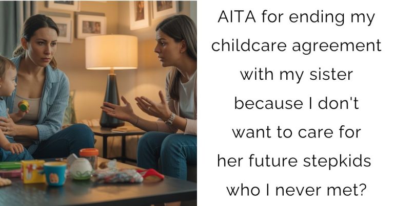 AITA for ending my childcare agreement with my sister because I don’t want to care for her future stepkids who I never met?