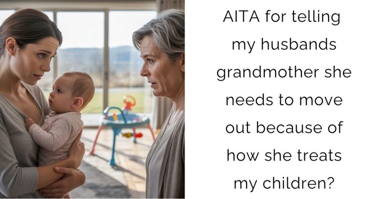 AITA for telling my husbands grandmother she needs to move out because of how she treats my children?