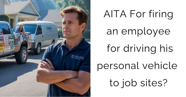 AITA For firing an employee for driving his personal vehicle to job sites?