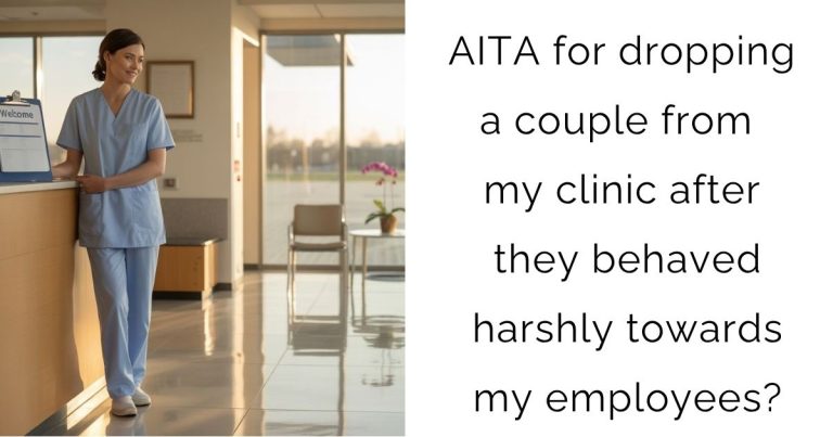 AITA for dropping a couple from my clinic after they behaved harshly towards my employees?