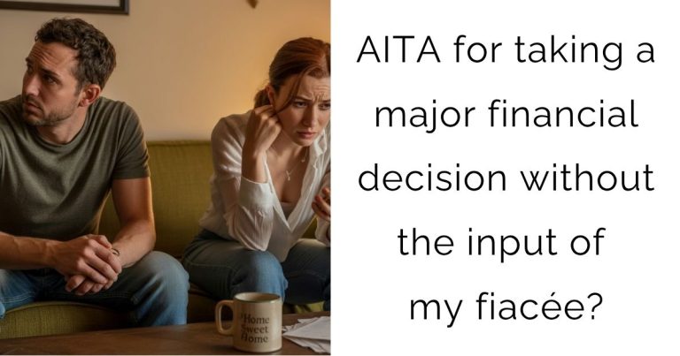 AITA for taking a major financial decision without the input of my fiacée?