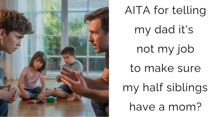 AITA for telling my dad it’s not my job to make sure my half siblings have a mom?