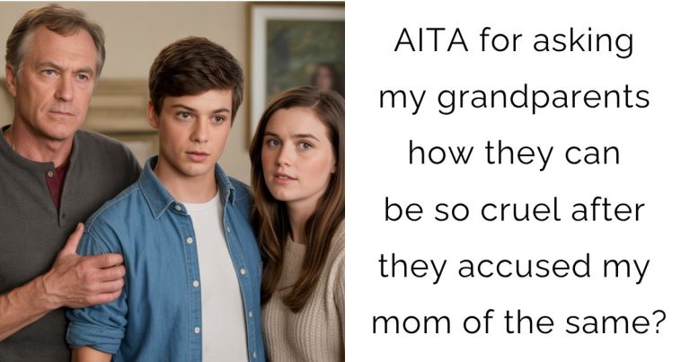 AITA for asking my grandparents how they can be so cruel after they accused my mom of the same?