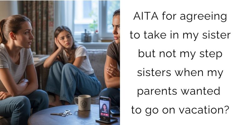 AITA for agreeing to take in my sister but not my step sisters when my parents wanted to go on vacation?