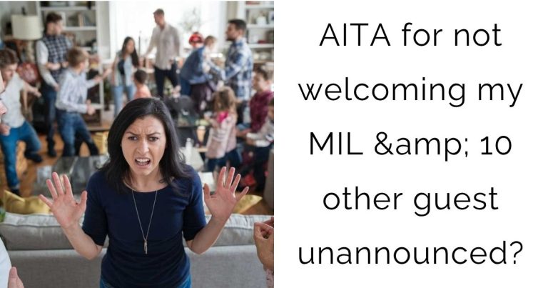 AITA for not welcoming my MIL & 10 other guest unannounced?