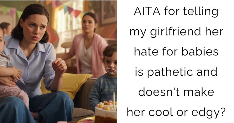 AITA for telling my girlfriend her hate for babies is pathetic and doesn’t make her cool or edgy?