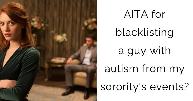 AITA for blacklisting a guy with autism from my sorority’s events?