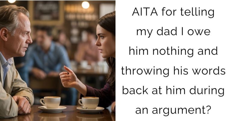AITA for telling my dad I owe him nothing and throwing his words back at him during an argument?