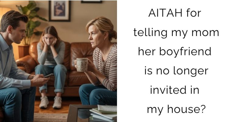 AITAH for telling my mom her boyfriend is no longer invited in my house?