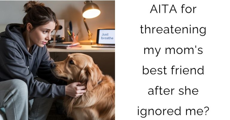 AITA for threatening my mom’s best friend after she ignored me?