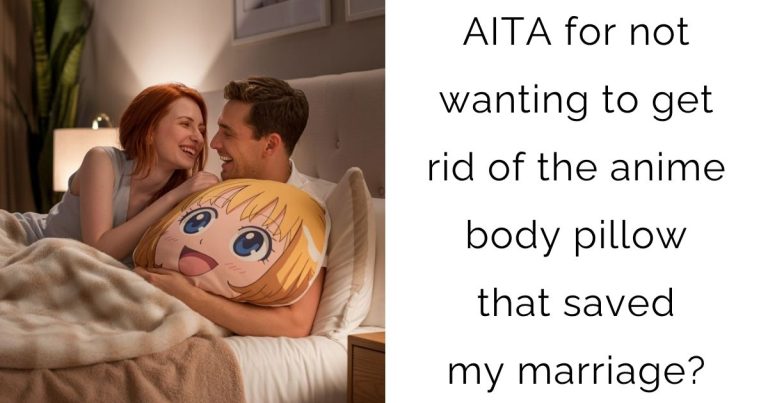 AITA for not wanting to get rid of the anime body pillow that saved my marriage?